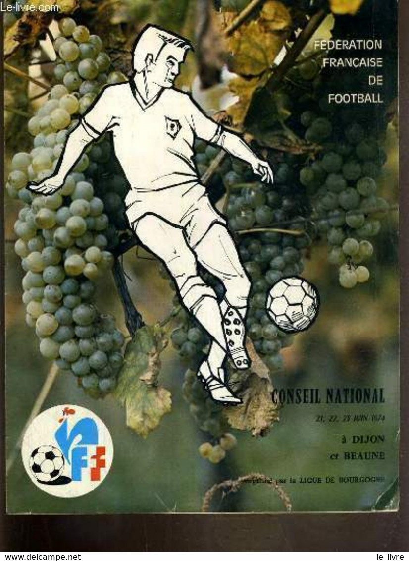 FEDERATION FRANCAISE DE FOOTBALL - CONSEIL NATIONAL 21, 22, 23 JUIN 1974 A DIJON ET BEAUNE ORGANISE PAR LA LIGUE DE BOUR - Boeken