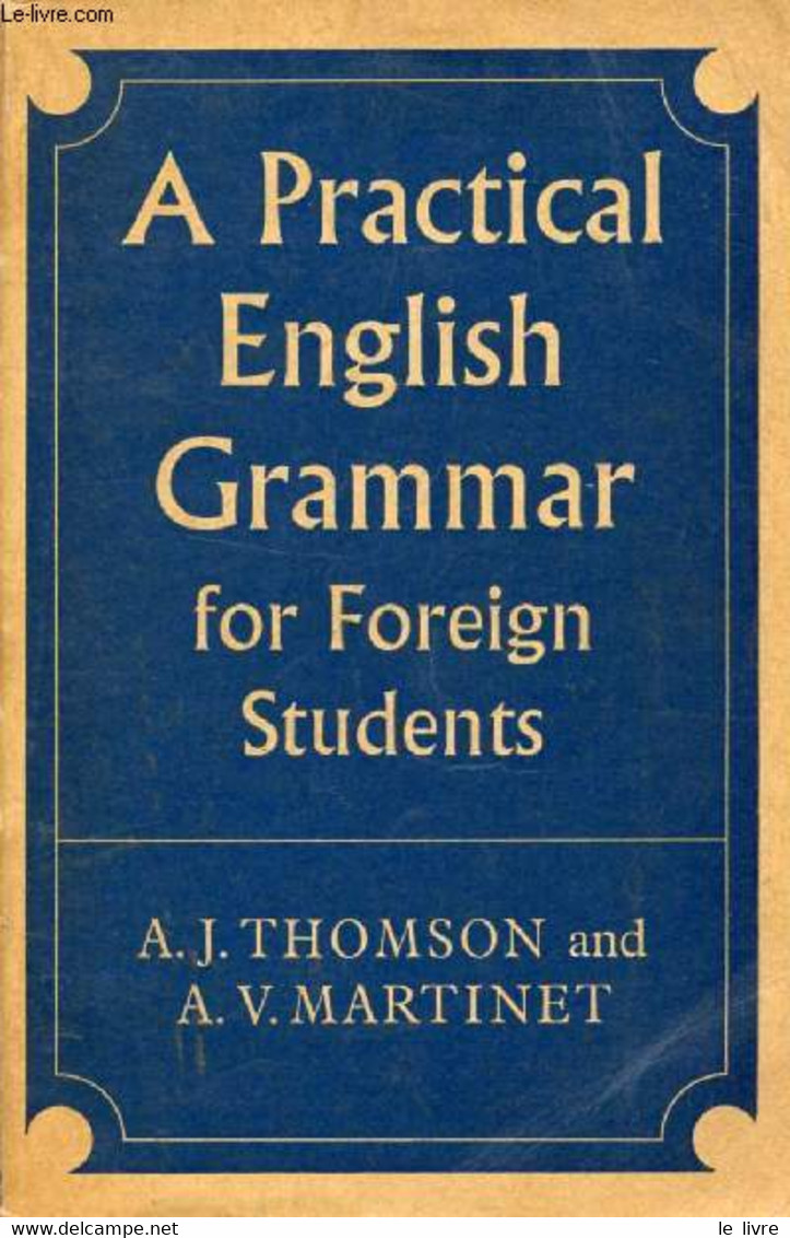 A PRACTICAL ENGLISH GRAMMAR FOR FOREIGN STUDENTS - THOMSON A. J., MARTINET A. V. - 1966 - English Language/ Grammar