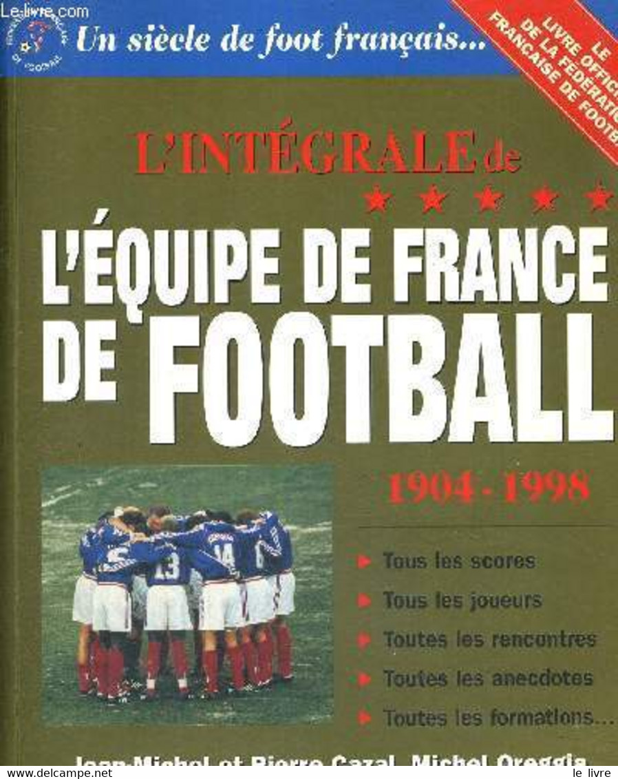 L'INTEGRALES DE L'EQUIPE DE FRANCE DE FOOTBALL - 1904-1998 - TOUS LES SCORES - TOUS LES JOUEURS - TOUTES LES RENCONTRES - Boeken