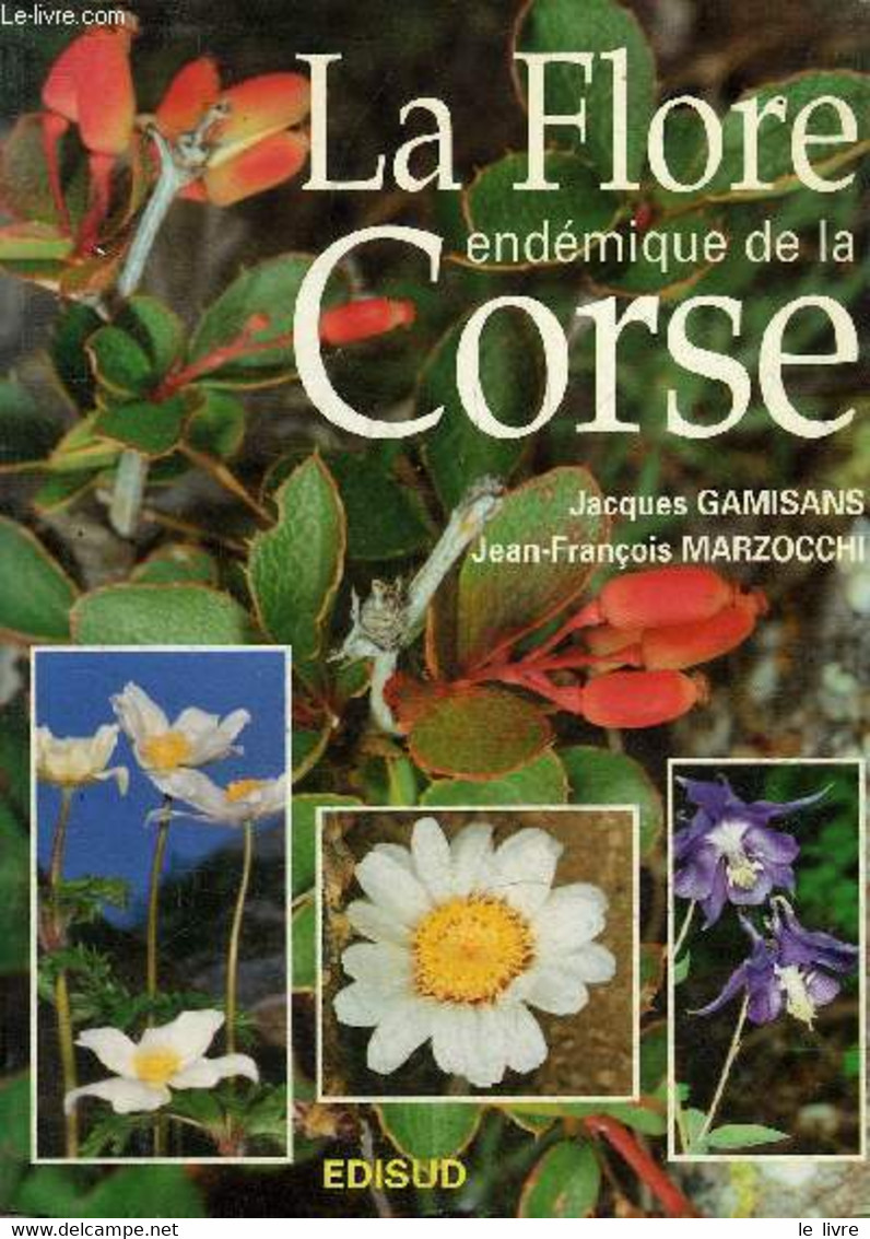 LA FLORE ENDEMIQUE DE LA CORSE. - GAMISANS JACQUES & MARZOCCHI JEAN FRANCOIS - 1996 - Corse