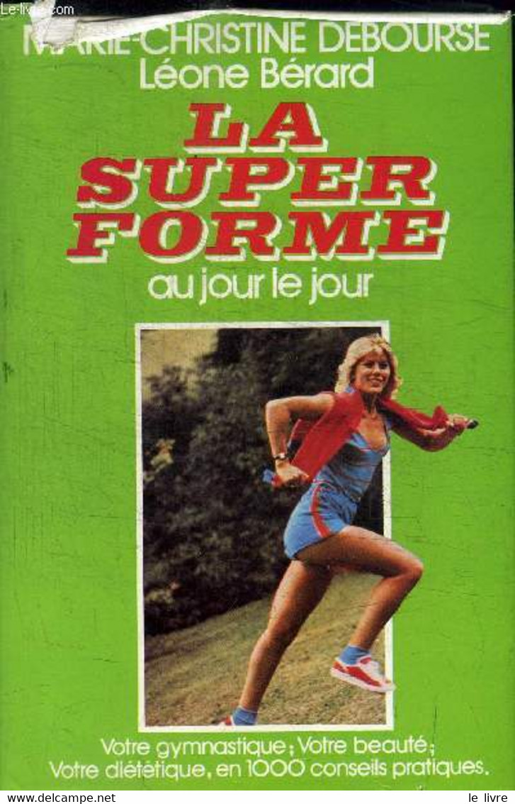 LA SUPER FORME AU JOUR LE JOUR - Votre Gymnastique, Votre Beauté, Votre Diététique, En 1000 Conseils Pratiques - DEBOURS - Libri