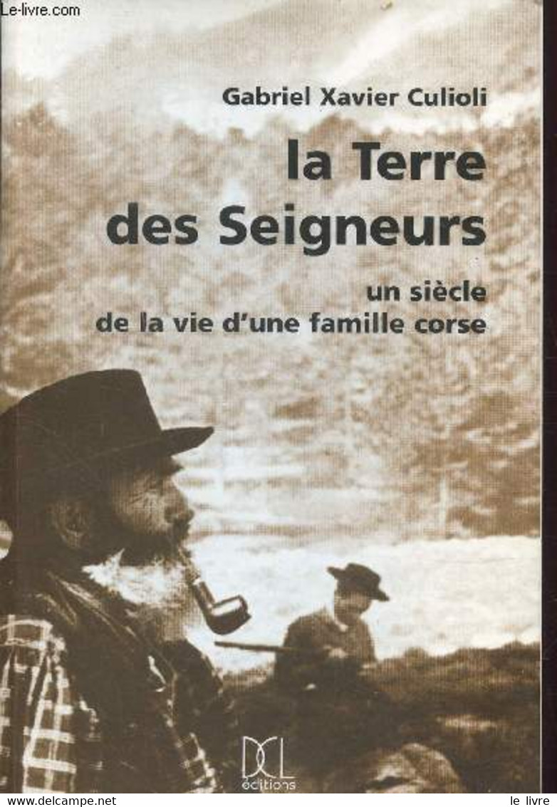 LA TERRE DES SEIGNEURS - UN SIECLE DE LA VIE D 'UNE FAMILLE CORSE - CULIOLI XAVIER GABRIEL - 1999 - Corse