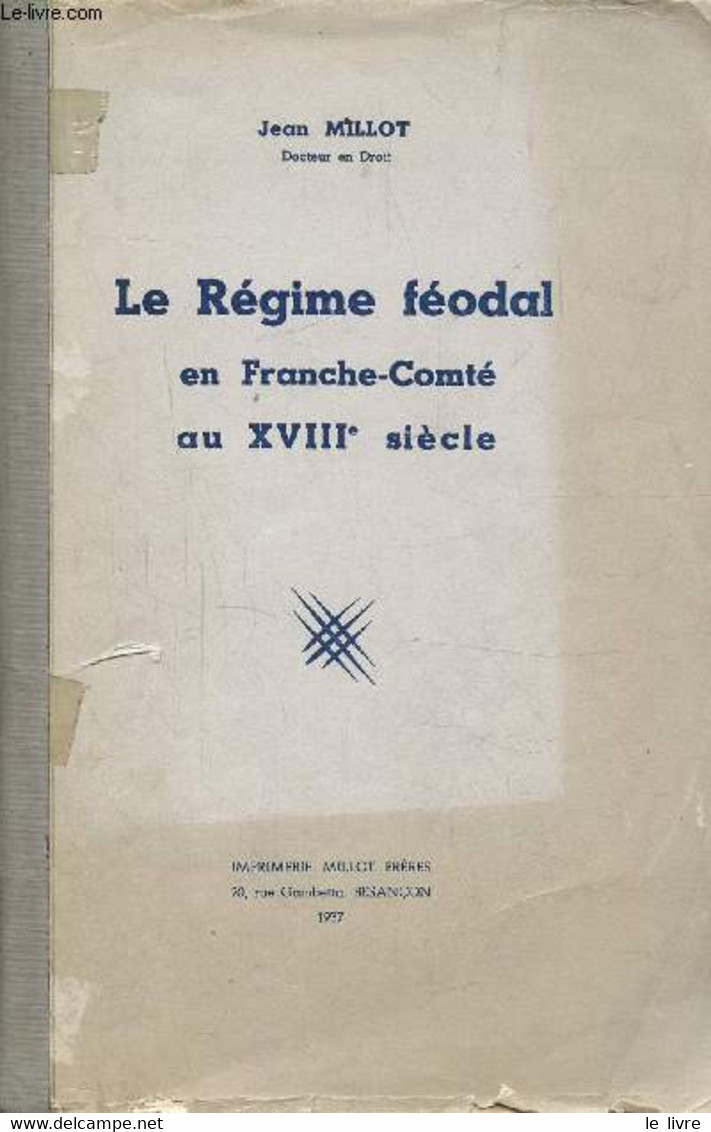 LE REGIME FEODAL EN FRANCHE-COMTE AU XVIIIe SIECLE - MILLOT JEAN - 1937 - Franche-Comté