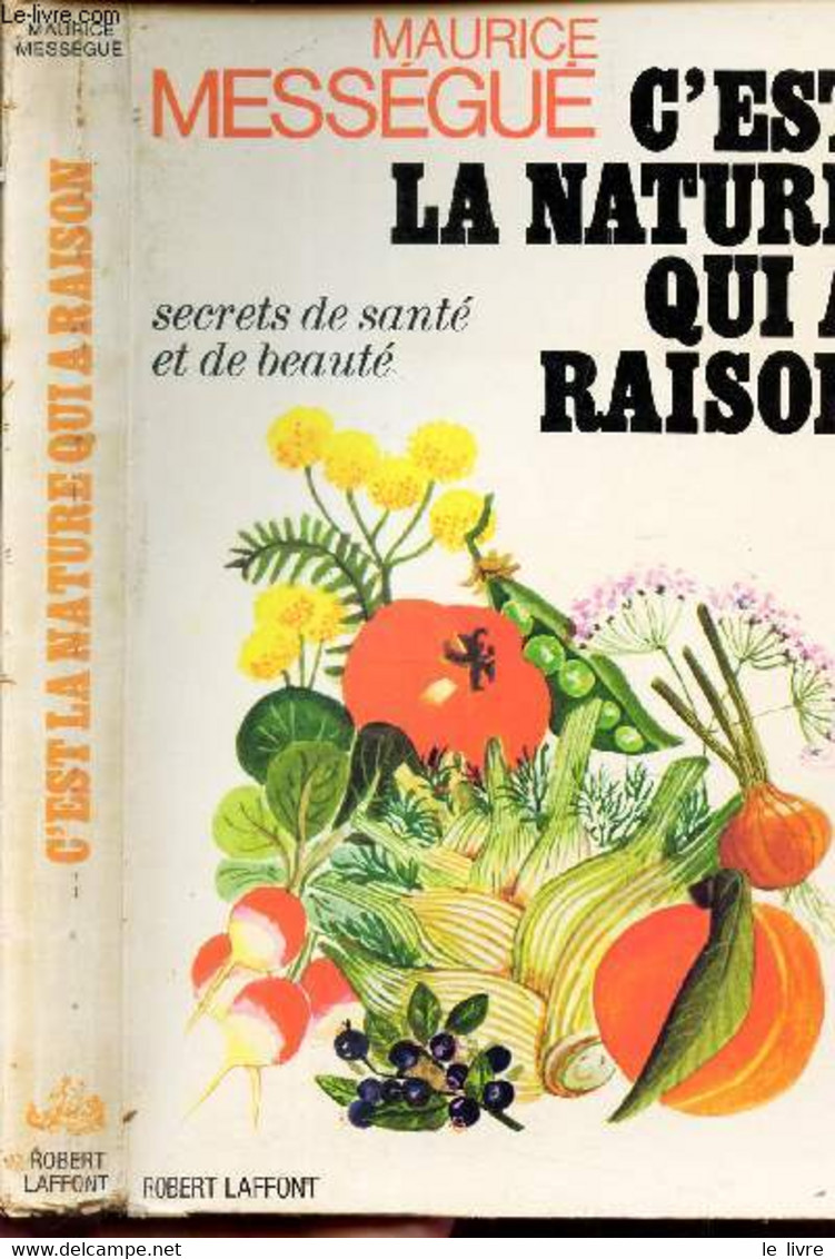 C'EST LA NATURE QUI A RAISON - Secrets De Santé Et De Beauté. - MESSEGUE MAURICE - 1972 - Boeken