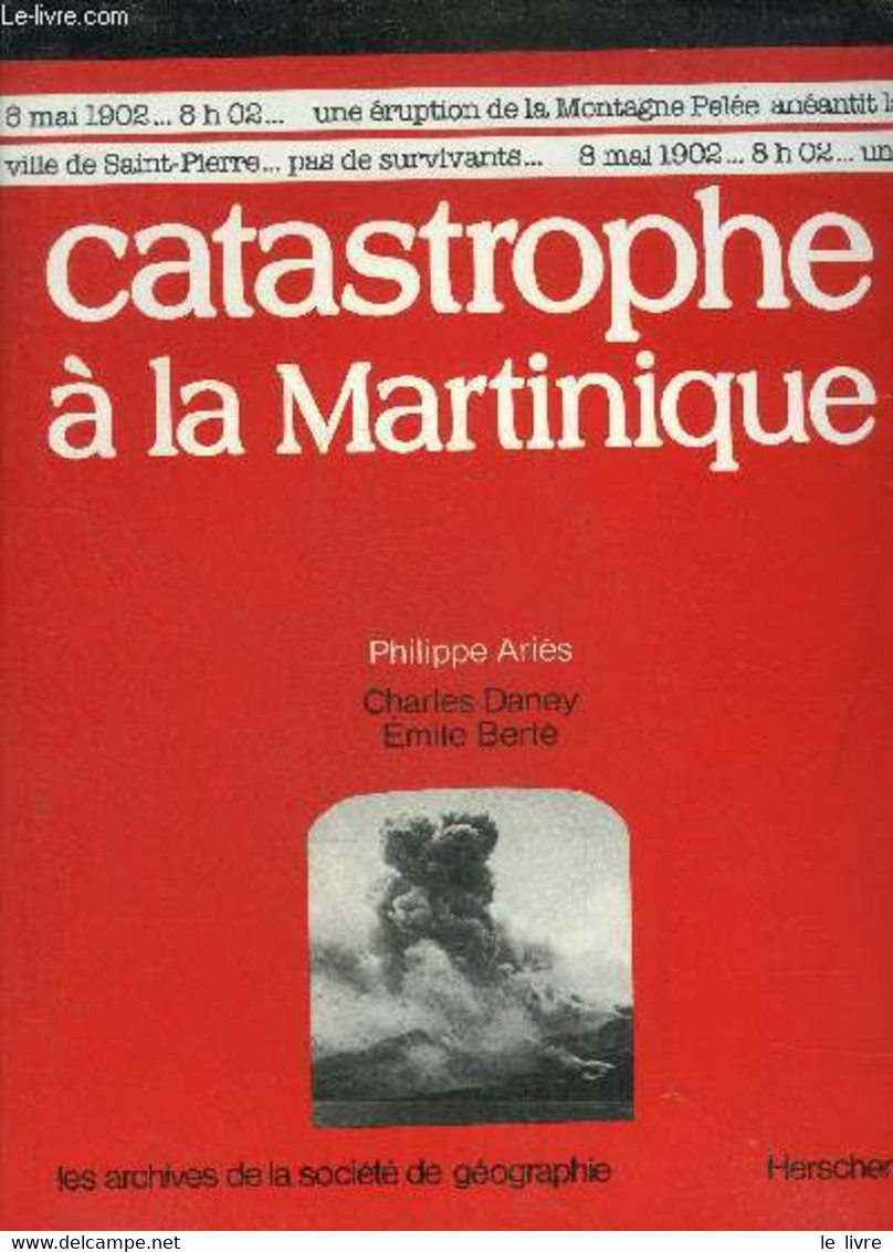 CATASTROPHE A LA MARTINIQUE - COLLECTION LES ARCHIVES DE LA SOCIETE DE GEOGRAPHIE. - ARIES PHILIPPE & DANEY CHARLES & BE - Outre-Mer