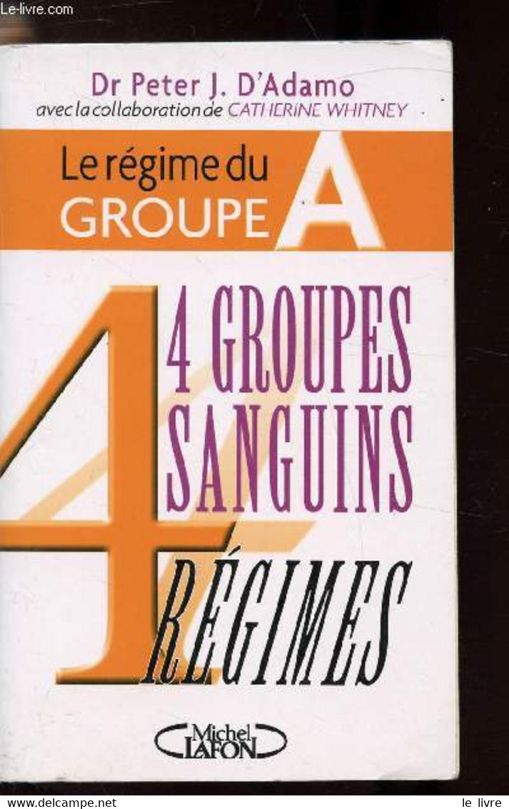 LE REGIME DU GROUPE A - 4 GROUPES SANGUINS - 4 REGIMES - DR PETER J. D'ADAMO - 2005 - Libri