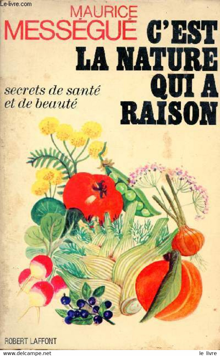 C'est La Nature Qui A Raison - Secrets De Santé Et De Beauté. - Mességué Maurice - 1972 - Books