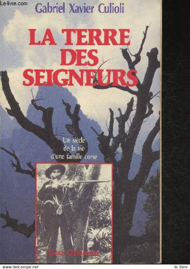 La Terre Des Seigneurs - Un Siècle De La Vie D'une Famille Corse - Culioli Gabriel Xavier - 1986 - Corse