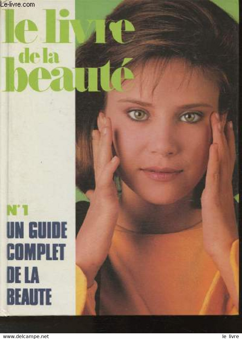 Le Livre De La Beauté- N°1 Un Guide Complet De La Beauté- Sommaire: Les Cheveux- Le Visage, Le Cou- Les Yeux- La Bouche- - Books