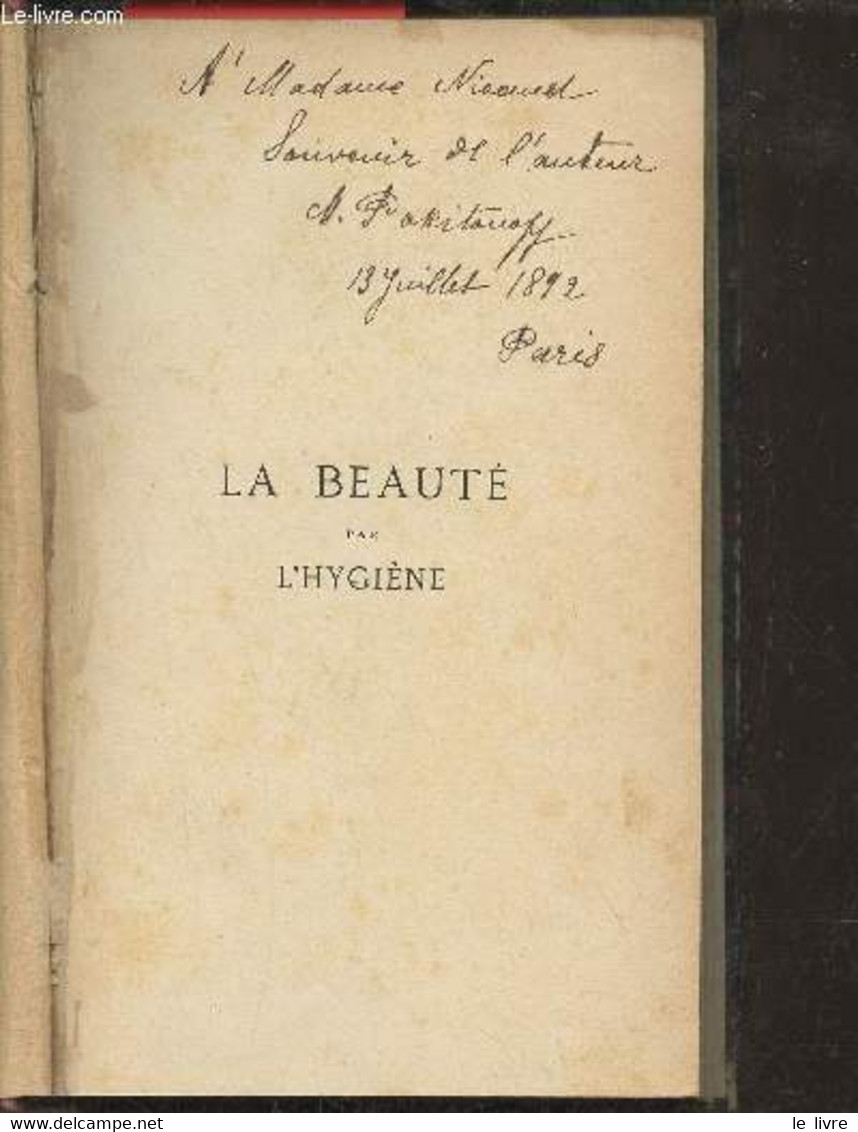 La Beauté Par L'hygiène Son Développement Et Sa Conservation + Envoi De L'auteur. - Pokitonoff Mathilde - 1892 - Bücher