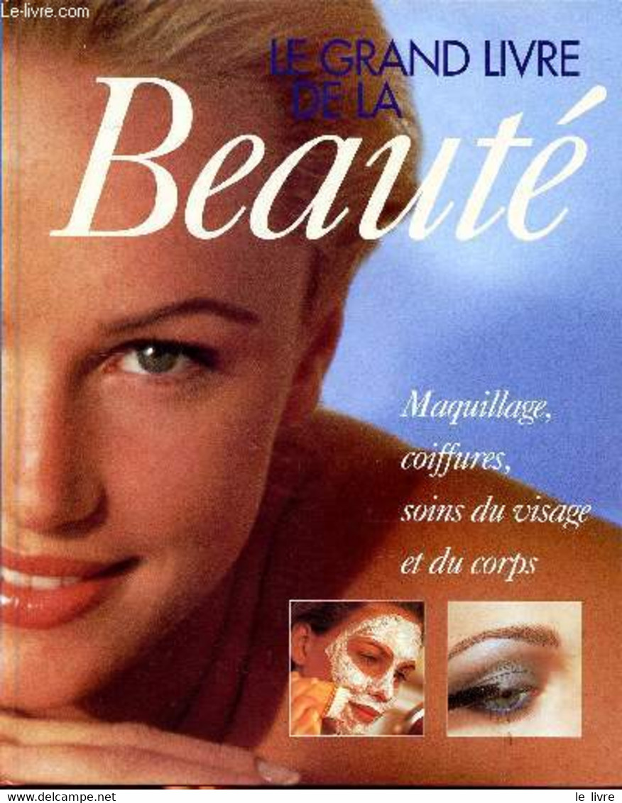 Le Grand Livre De La Beauté Maquillages, Coiffures, Soins Du Visage Et Du Corps Sommaire: Peau; Cheveux; Teint; Silhouet - Books