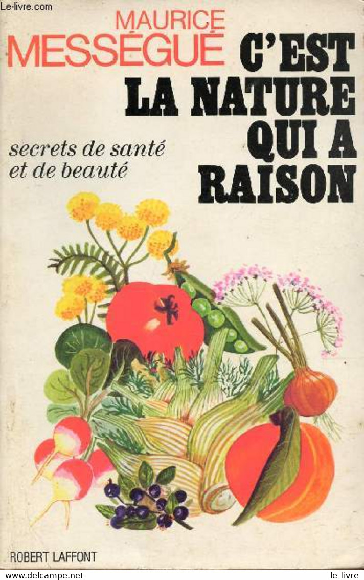 C'est La Nature Qui A Raison - Secrets De Santé Et De Beauté. - Mességue Maurice - 1972 - Livres