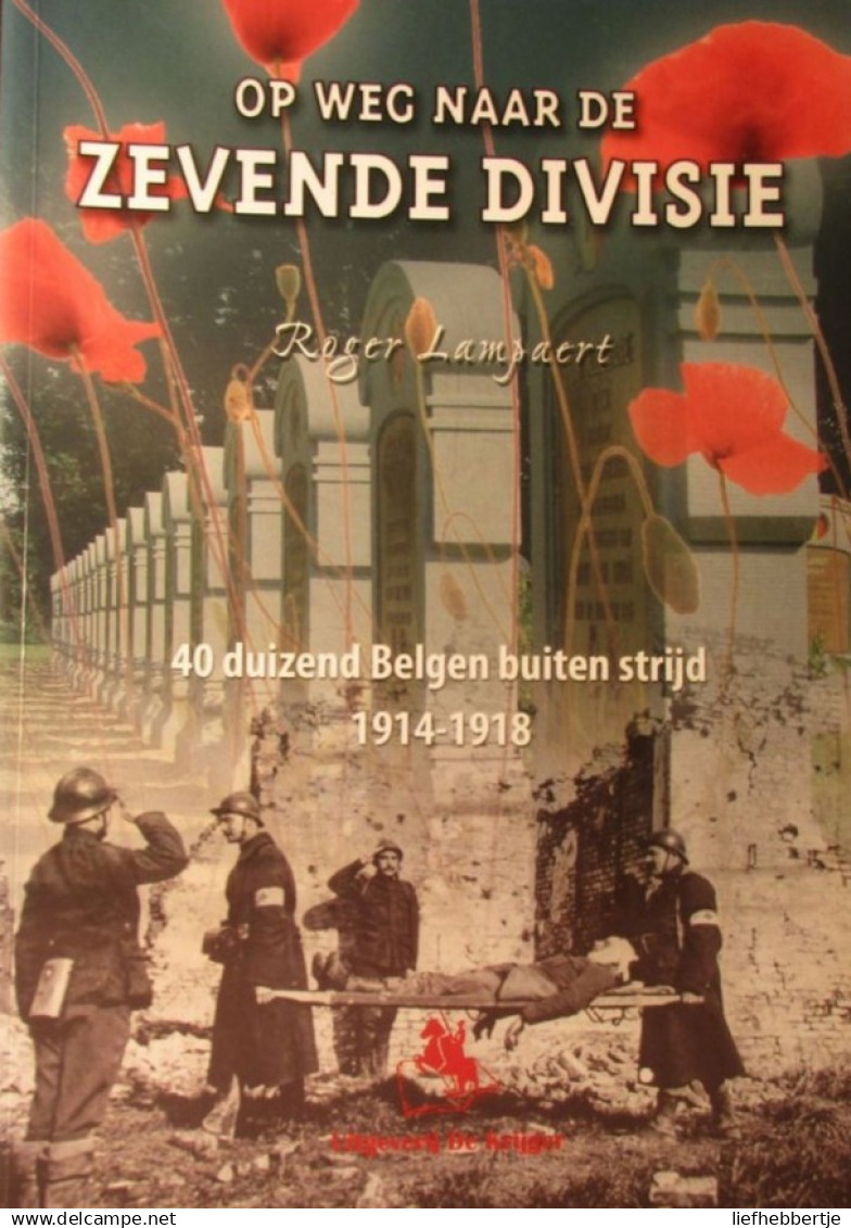 Op Weg Naar De Zevende Divisie - 40 Duizend Belgen Buiten Strijd - 1914-1918 - Door R. Lampaert - Guerre 1914-18