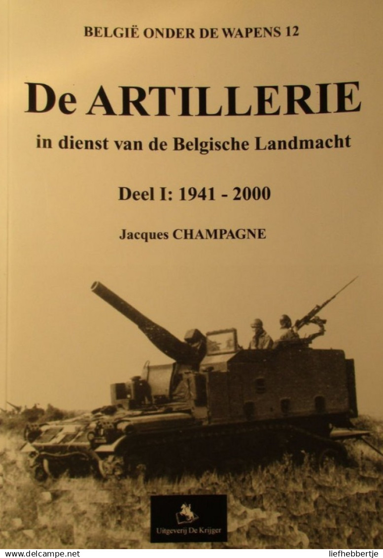 De Artillerie In Dienst Van De Belgiqche Landmacht : Deel 1 : 1940-2000 - Tank Tanks - Door J. Champagne - 2001 - Vehicles