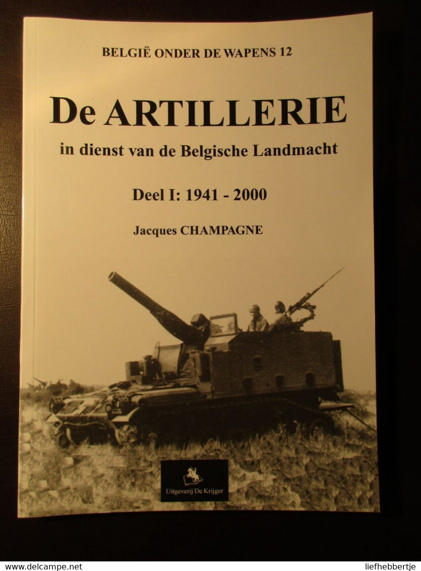 De Artillerie In Dienst Van De Belgiqche Landmacht : Deel 1 : 1940-2000 - Tank Tanks - Door J. Champagne - 2001 - Véhicules