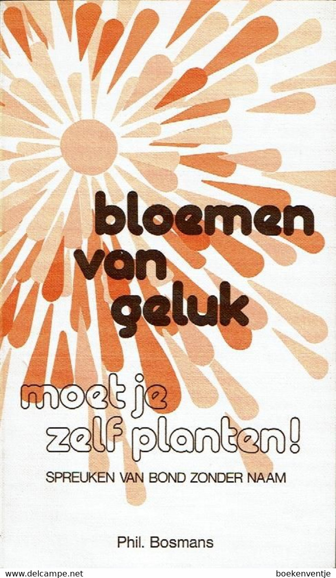 Bloemen Van Geluk (Moet Je Zelf Planten) Spreuken Van Bond Zonder Naam - Literatuur