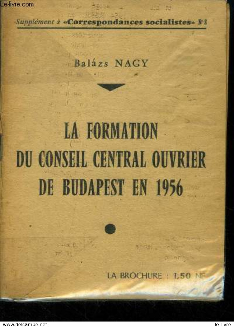 La Formation Du Conseil Central Ouvrier De Budapest En 1956, Supplément A Correspondances Socialistes N°8 - Nagy Balazs - History