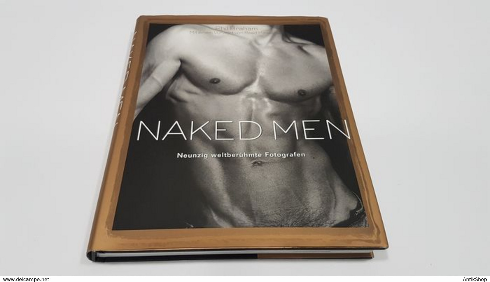 Naked Men. Neunzig Weltberühmte Fotografen Ed. By Phil Braham. Gay Erotica Curiosa - Schöne Künste