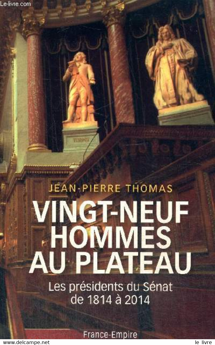 Vingt-neuf Hommes "au Plateau" - Les Présidents Du Sénat De 1814 à 2014 - Thomas Jean-Pierre - 2013 - Biografía