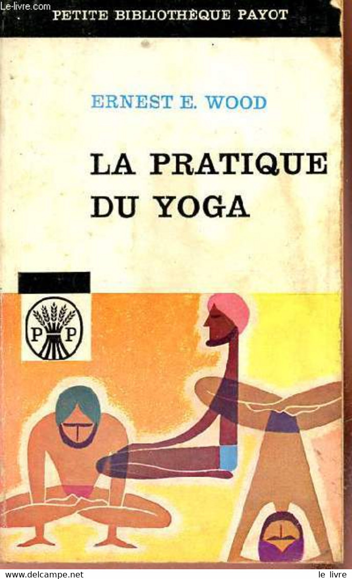 La Pratique Du Yoga Ancienne Et Moderne - Collection Petite Bibliothèque Payot N°2. - E.Wood Ernest - 1962 - Sport