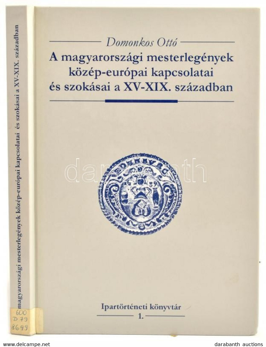 Domonkos Ottó: A Magyarországi Mesterlegények Közép-európai Kapcsolatai és Szokásai A XV-XIX. Században. Bp., 2002, Magy - Unclassified