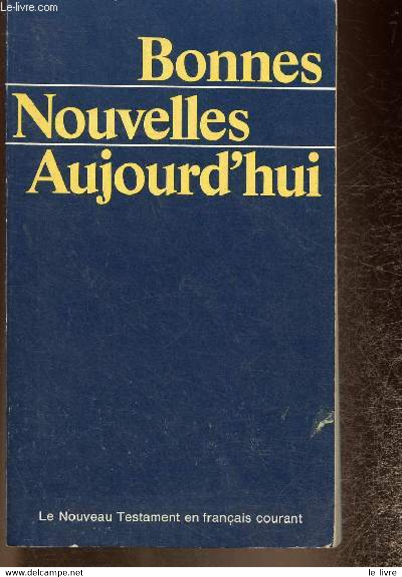 Bonnes Nouvelles Aujourd'hui. Le Nouveau Testament Traduit En Français Courant D'après Le Texte Grec. Première édition - - Religion