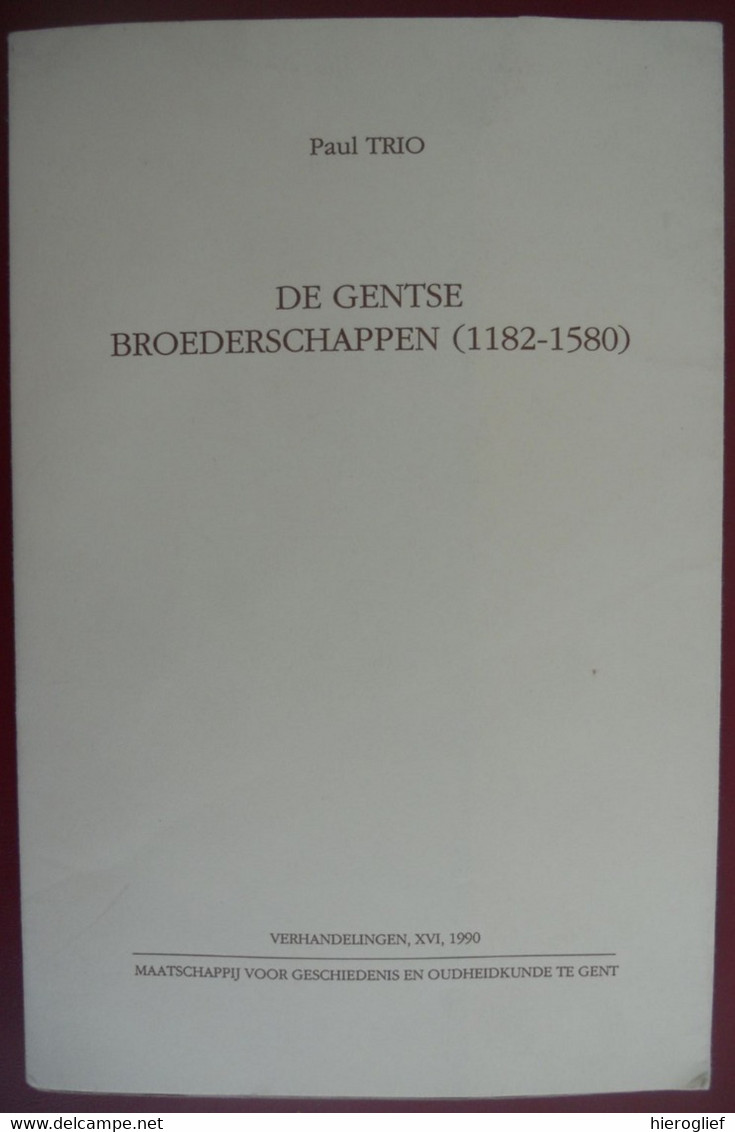 DE GENTSE BROEDERSCHAPPEN 1182 1580 Door Prof Paul Trio Gent Geschiedenis En Oudheidkunde ° Zonnebeke - Histoire