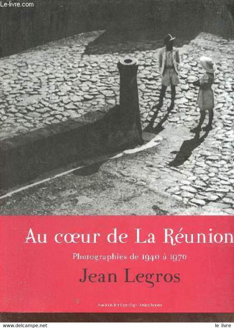 Au Coeur De La Réunion - Photographies De 1940 à 1970 - CD Absent. - Legros Jean - 2007 - Outre-Mer