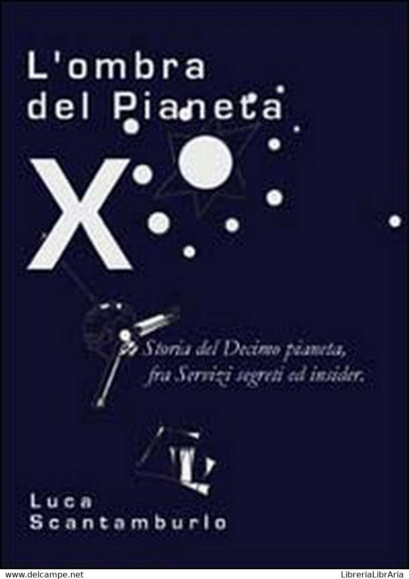 L’ombra Del Pianeta X. Storia Del Decimo Pianeta, Fra Servizi Segreti Ed Insider - Scientific Texts
