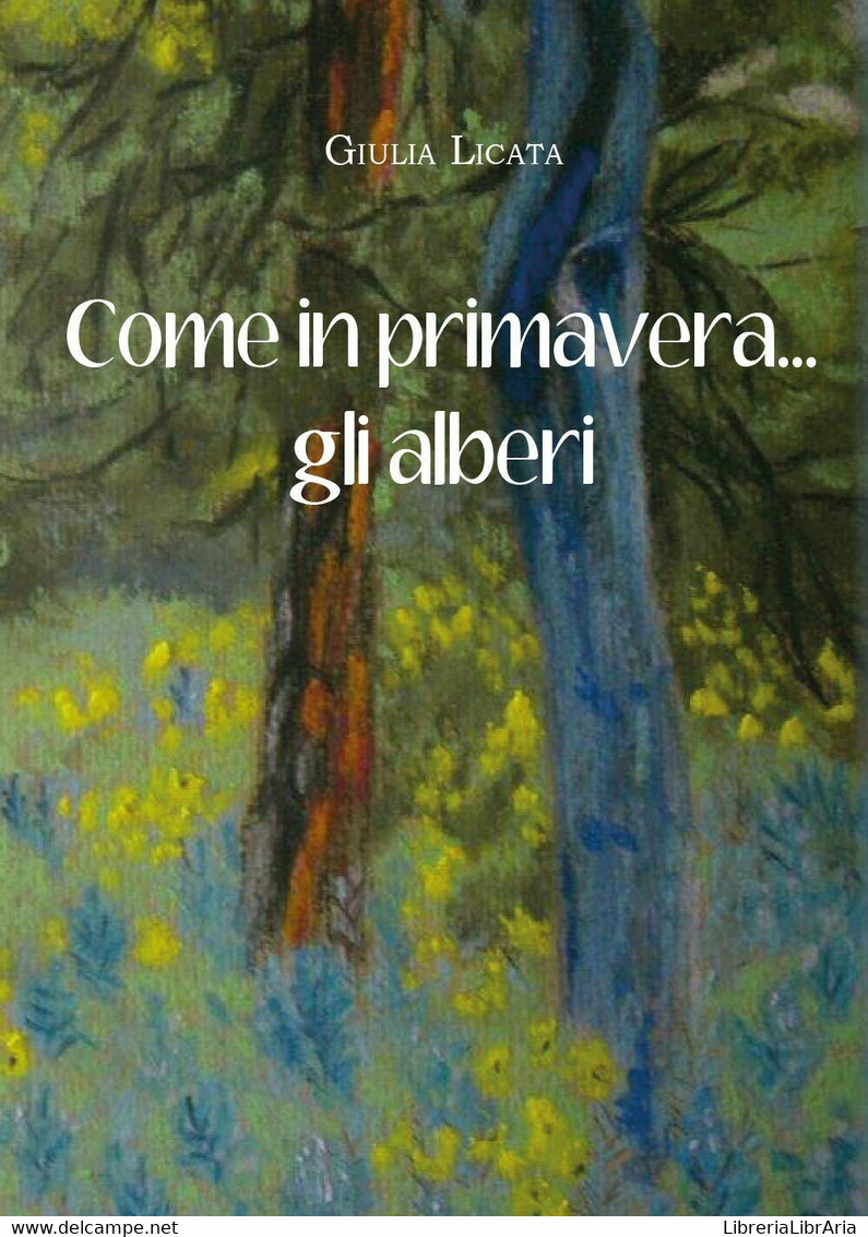 Come In Primavera... Gli Alberi Di Giulia Licata,  2016,  Youcanprint - Poésie