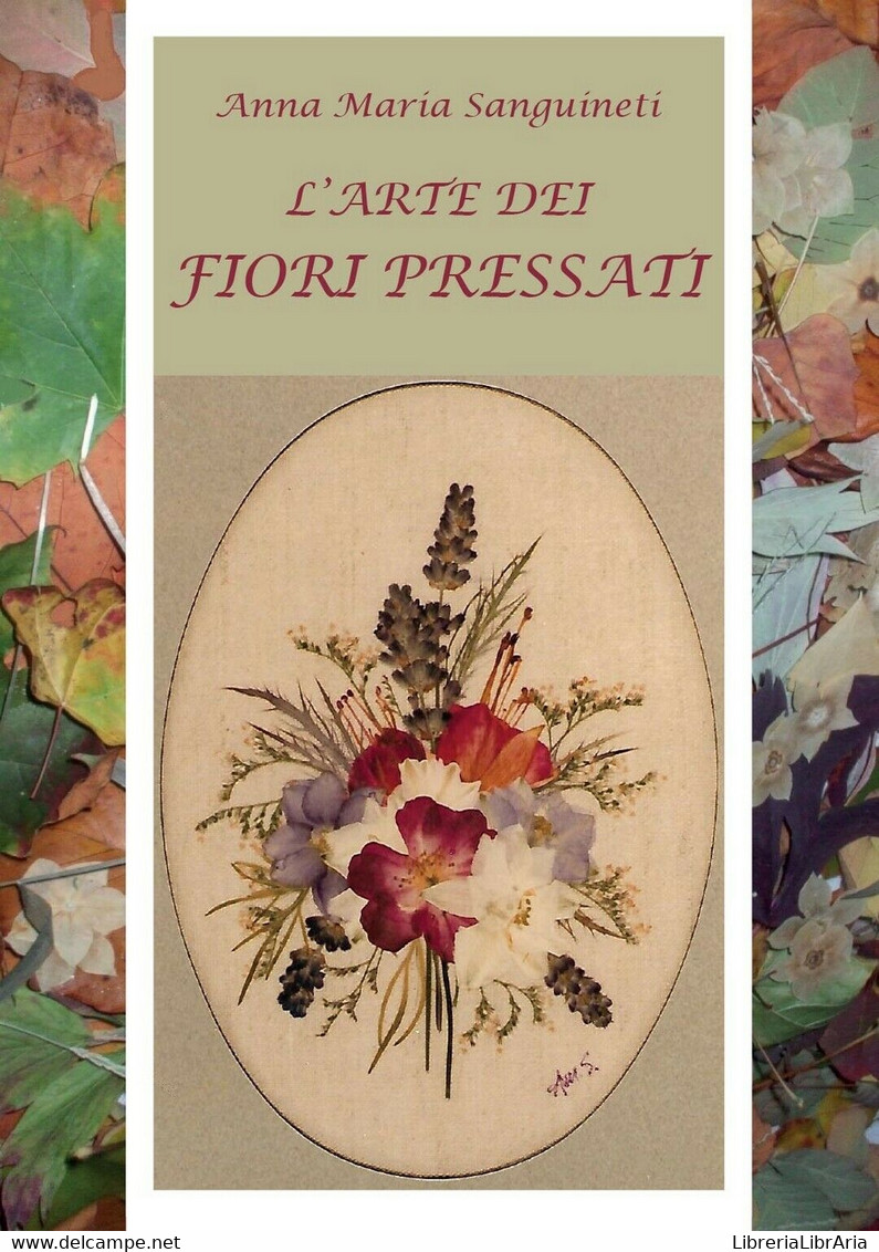 L’arte Dei Fiori Pressati	 Di Anna Maria Sanguineti,  2017,  Youcanprint - Natur