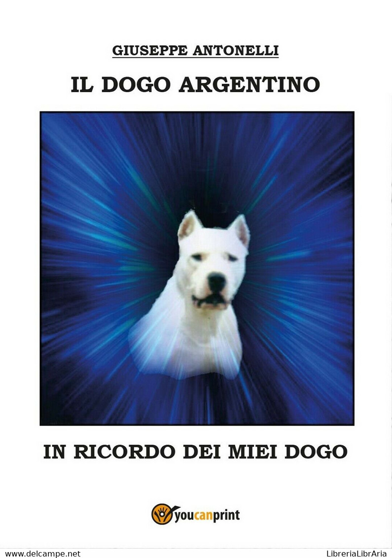 Il Dogo Argentino	 Di Giuseppe Antonelli,  2016,  Youcanprint - Natur