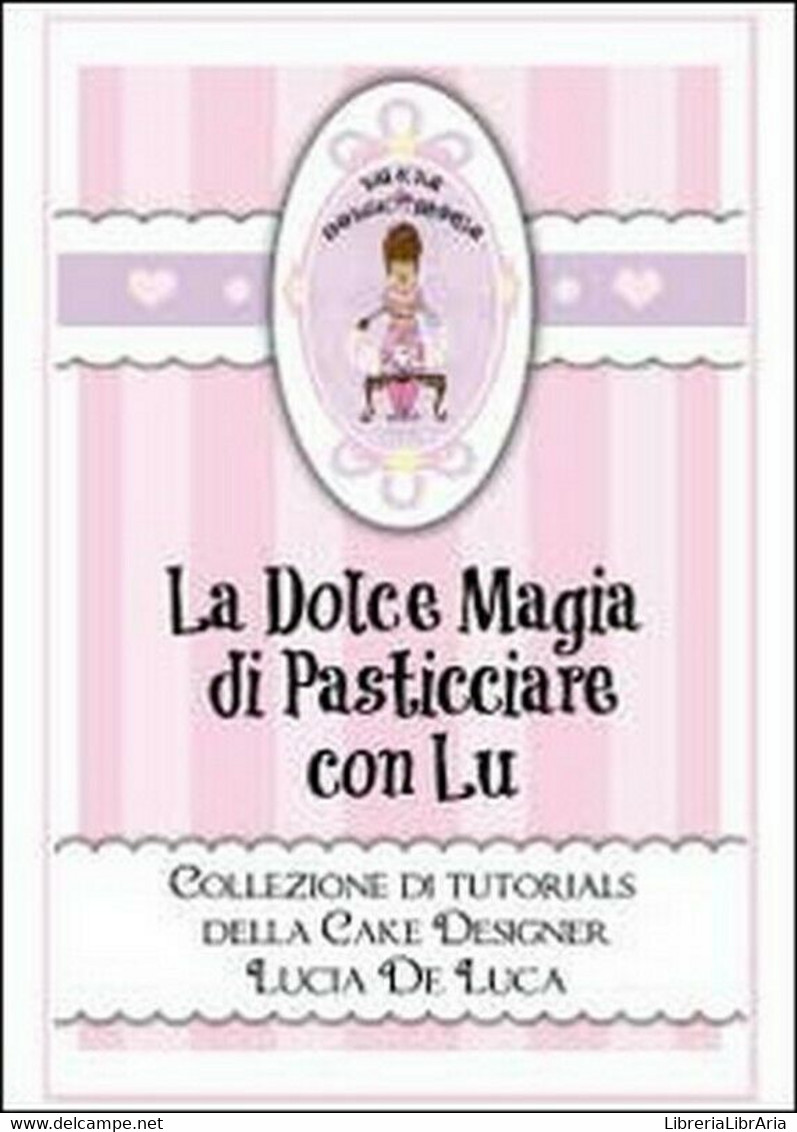 La Dolce Magia Di Pasticciare Con Lu. Collezione Di Tutorials Della Cake Design - House, Garden, Kitchen