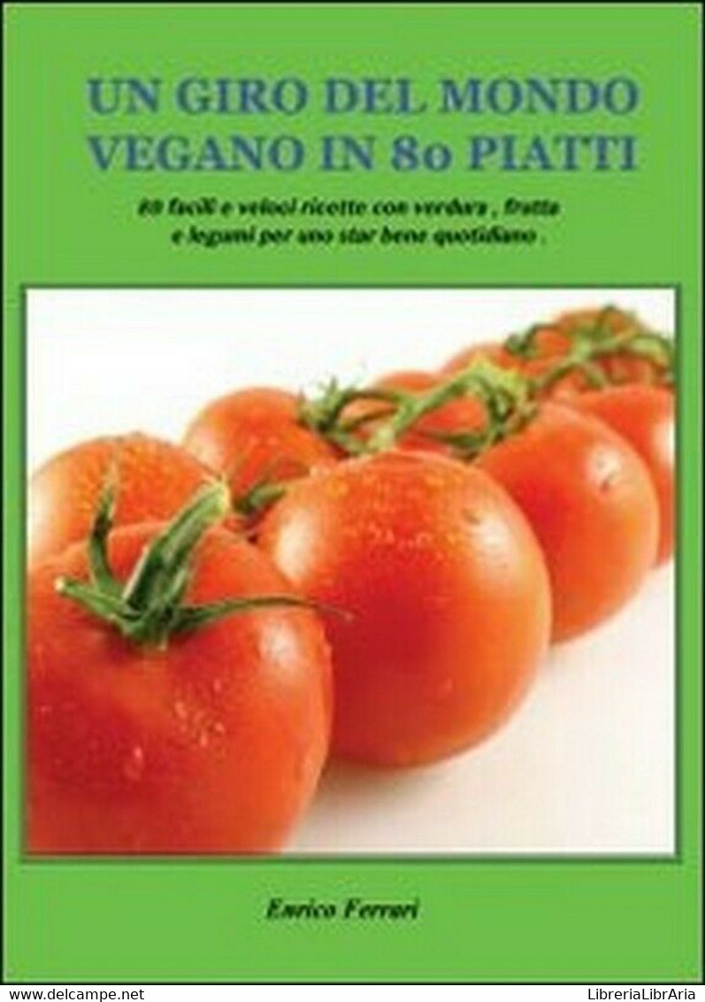 Un Giro Del Mondo Vegano In 80 Piatti  Di Enrico Ferrari,  2013,  Youcanprint - House, Garden, Kitchen