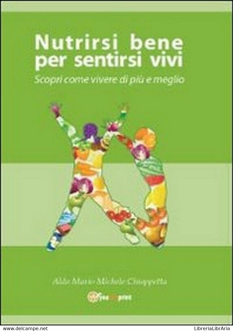 Nutrirsi Bene Per Sentirsi Vivi. Scopri Come Vivere Di Più E Meglio - House, Garden, Kitchen