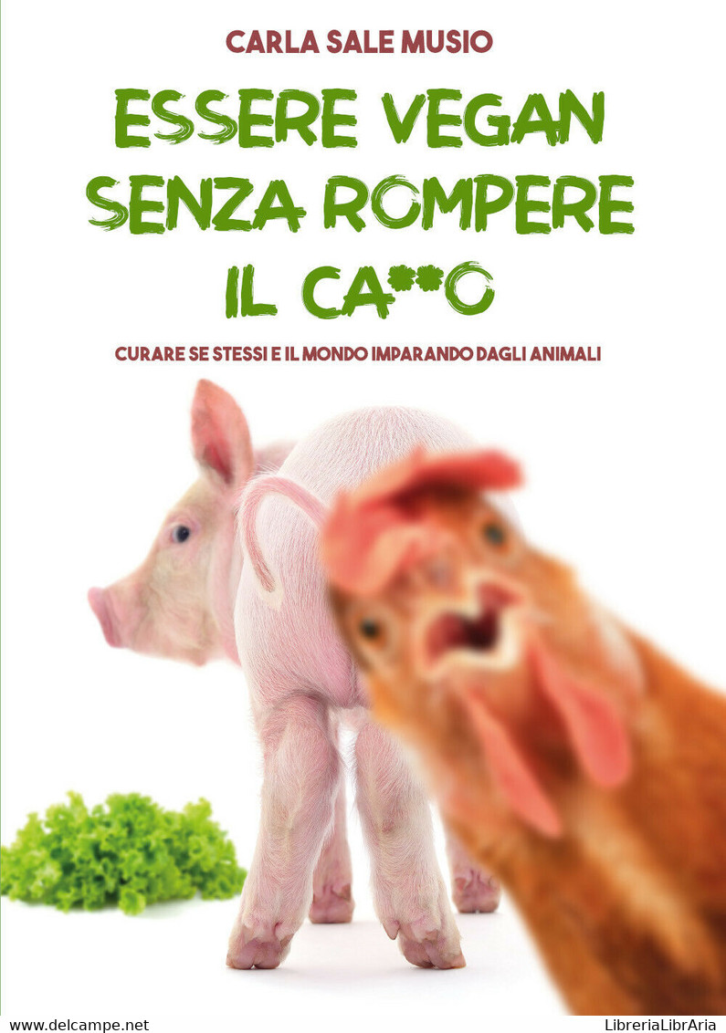 ESSERE VEGAN SENZA ROMPERE IL CA**O. Curare Se Stessi E Il Mondo Imparando Dagli - Lifestyle