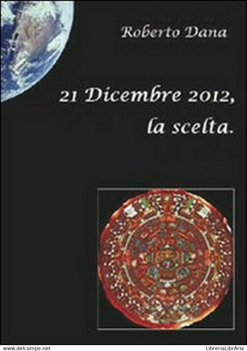 21 Dicembre 2012, La Scelta - Roberto Dana,  2010,  Youcanprint - Geneeskunde, Biologie, Chemie