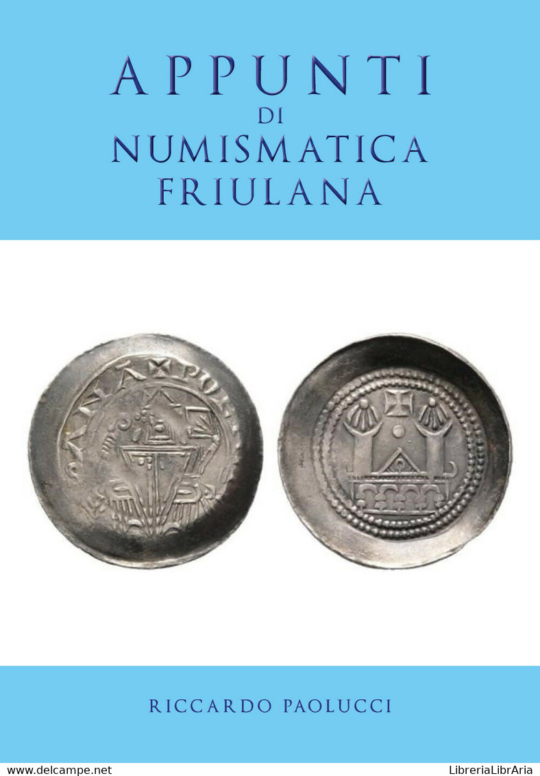 APPUNTI DI NUMISMATICA FRIULANA  Di Riccardo Paolucci,  2019,  Youcanprint - Lotti E Collezioni