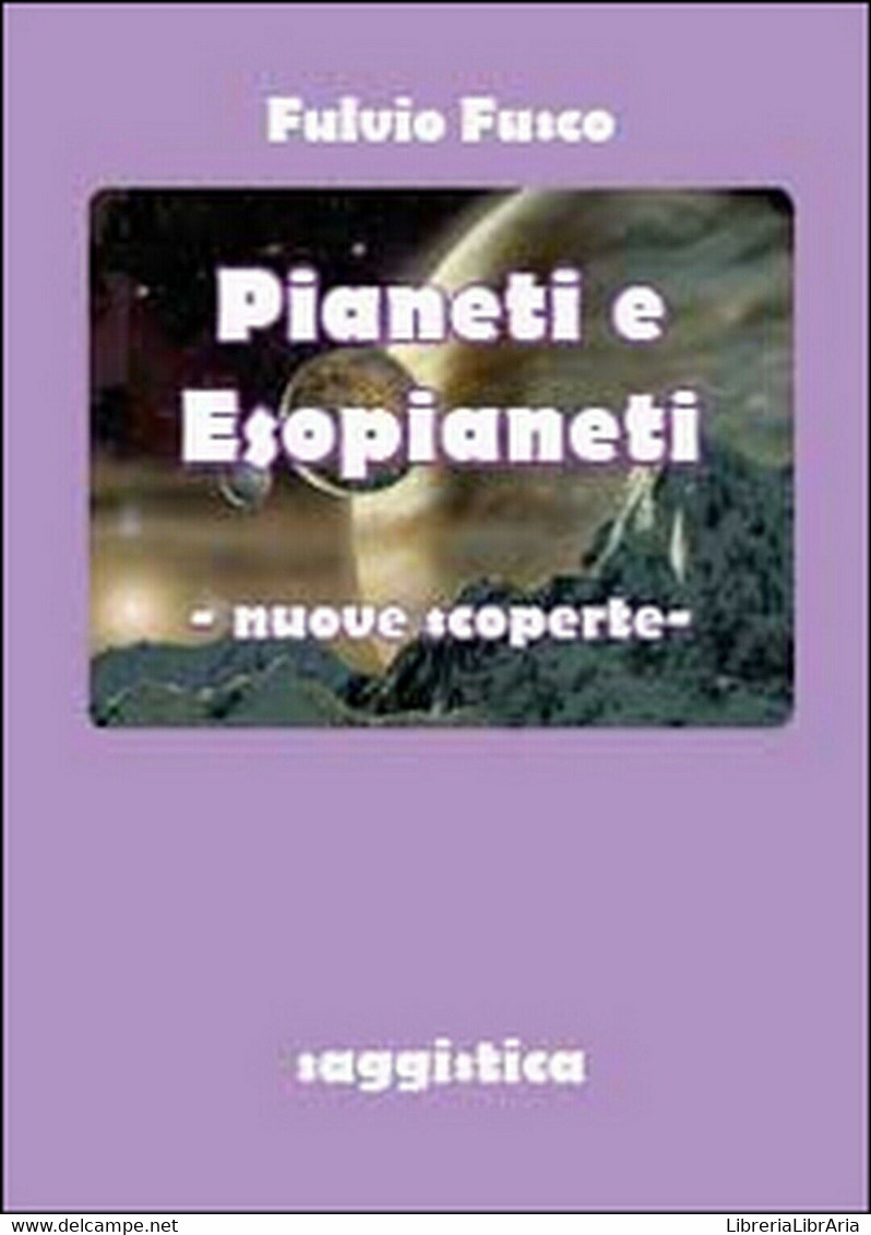 Pianeti E Esopianeti. Nuove Scoperte  Di Fulvio Fusco,  2014,  Youcanprint - Textes Scientifiques