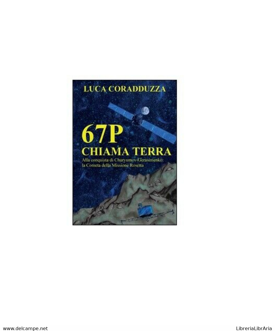 67P Chiama Terra - Luca Coradduzza,  2015,  Youcanprint - Textos Científicos