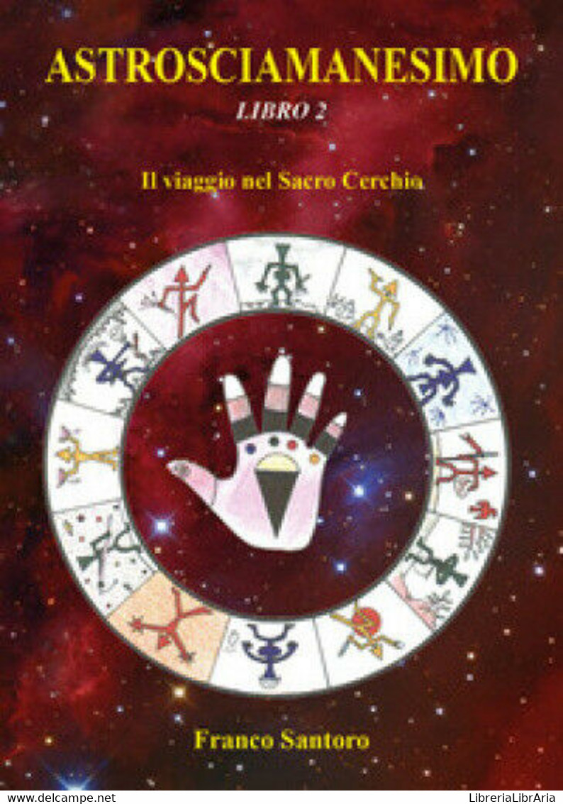 ASTROSCIAMANESIMO. Il Viaggio Nel Sacro Cerchio. Libro Due. Di Franco Santoro, - Scientific Texts