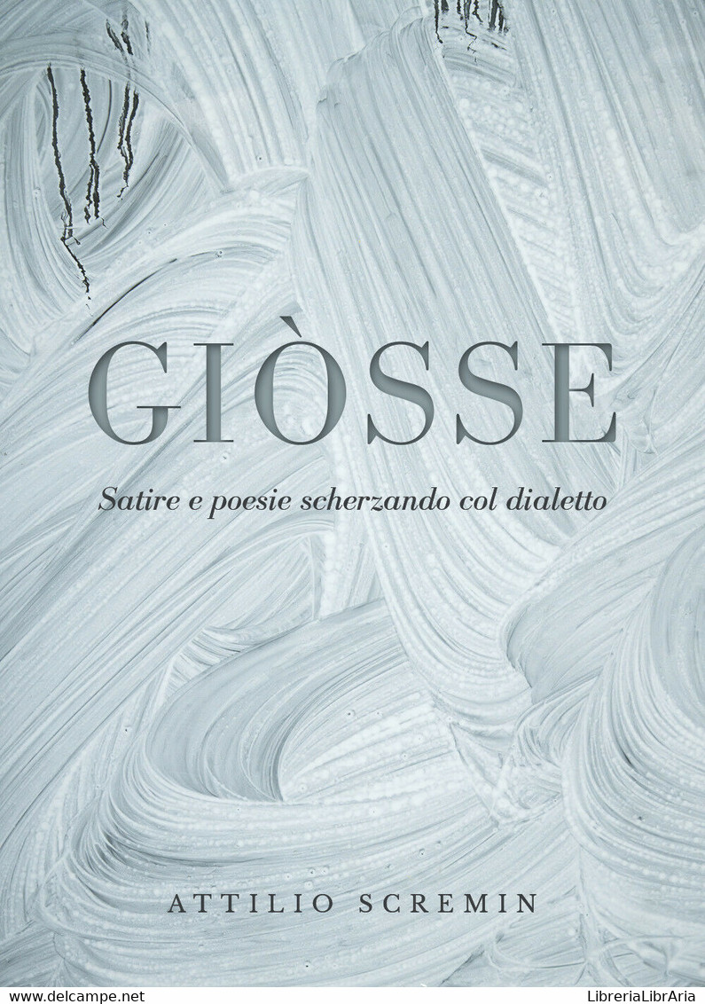 Giòsse (Satire E Poesie Scherzando Col Dialetto) - Attilio Scremin,  2019,  Youc - Poëzie