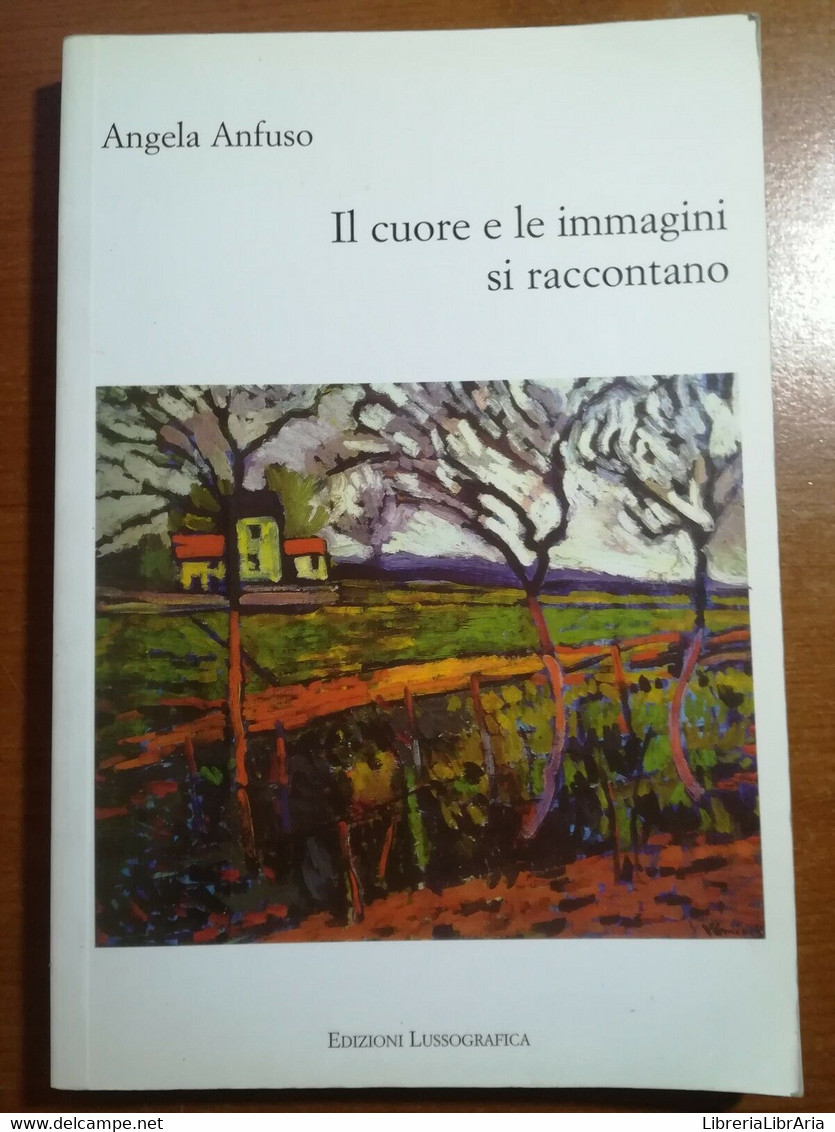 Il Cuore E Le Immagini Raccontano - Angela Anfuso - Lussografica - 2009 - M - Poetry