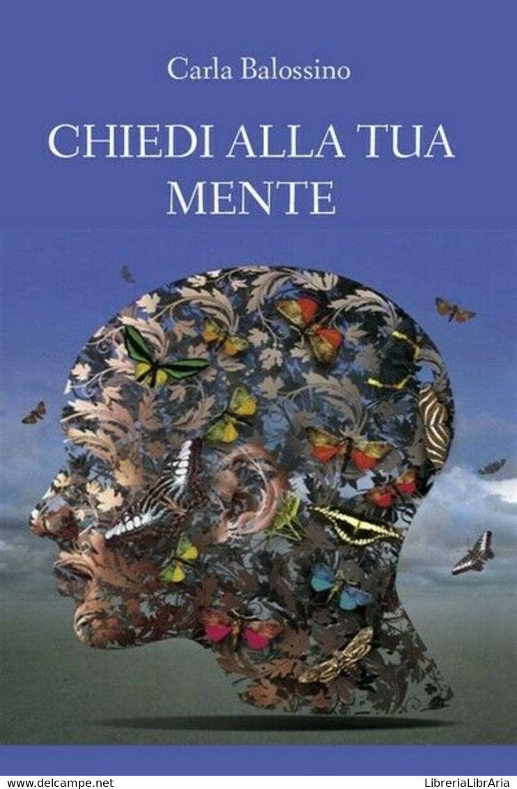 Chiedi Alla Tua Mente, Carla Balossino,  2019,  Youcanprint - ER - Médecine, Psychologie