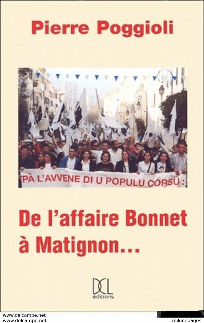 De L'Affaire Bonnet à Matignon.....Populu Corsu De Pierre Poggioli Responsable FLNC, Conseiller De Corse, Accolta Unità - Corse