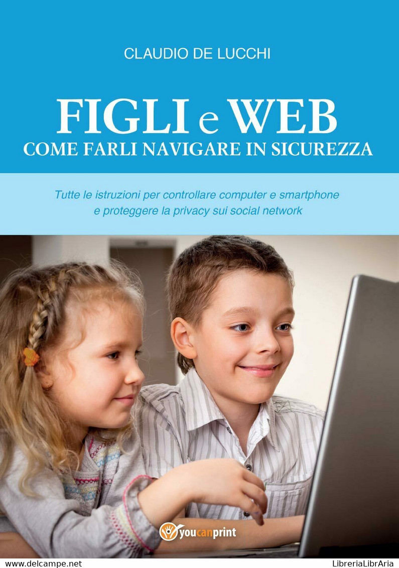 Figli E Web. Come Farli Navigare In Sicurezza,  Di Claudio De Lucchi,  2016 - Computer Sciences