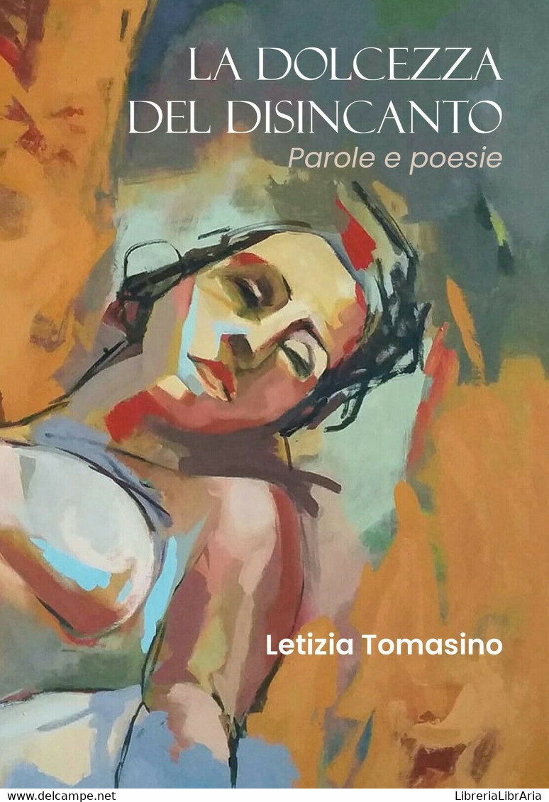 La Dolcezza Del Disincanto. Parole E Poesie Di Letizia Tomasino,  2019,  Youcanp - Poésie