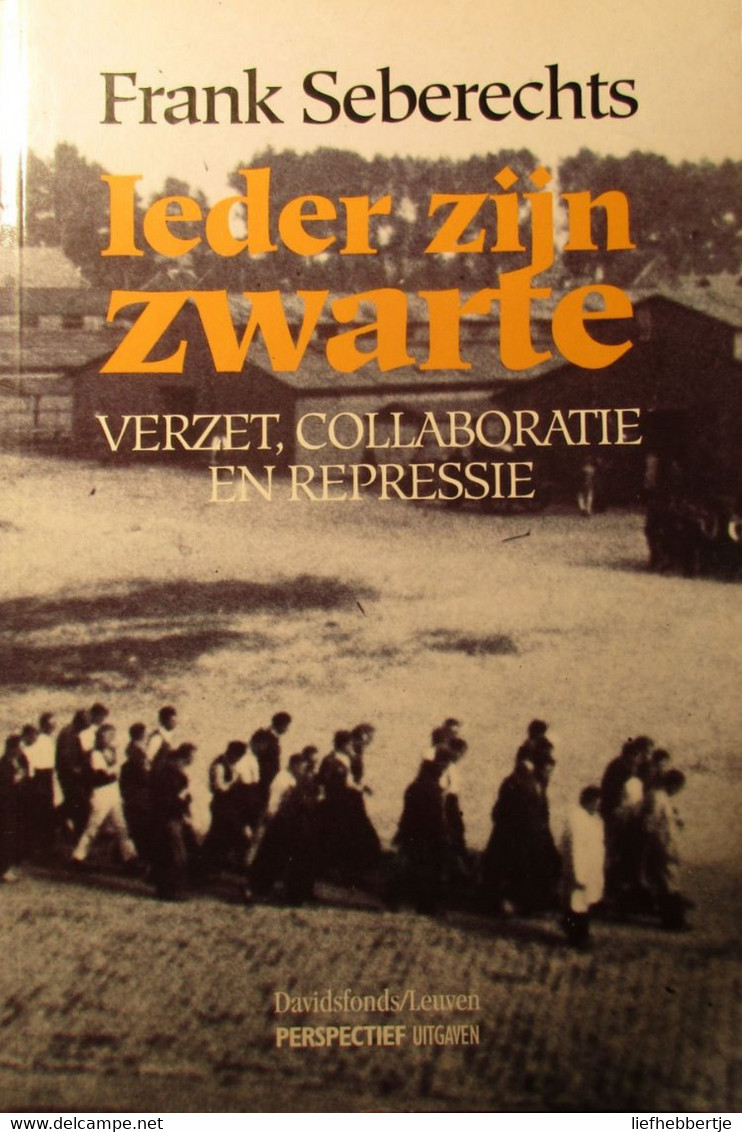 Ieder Zijn Zwarte - Verzet, Collaboratie En Repressie - Door F. Seberechts - 1994 - Guerra 1939-45