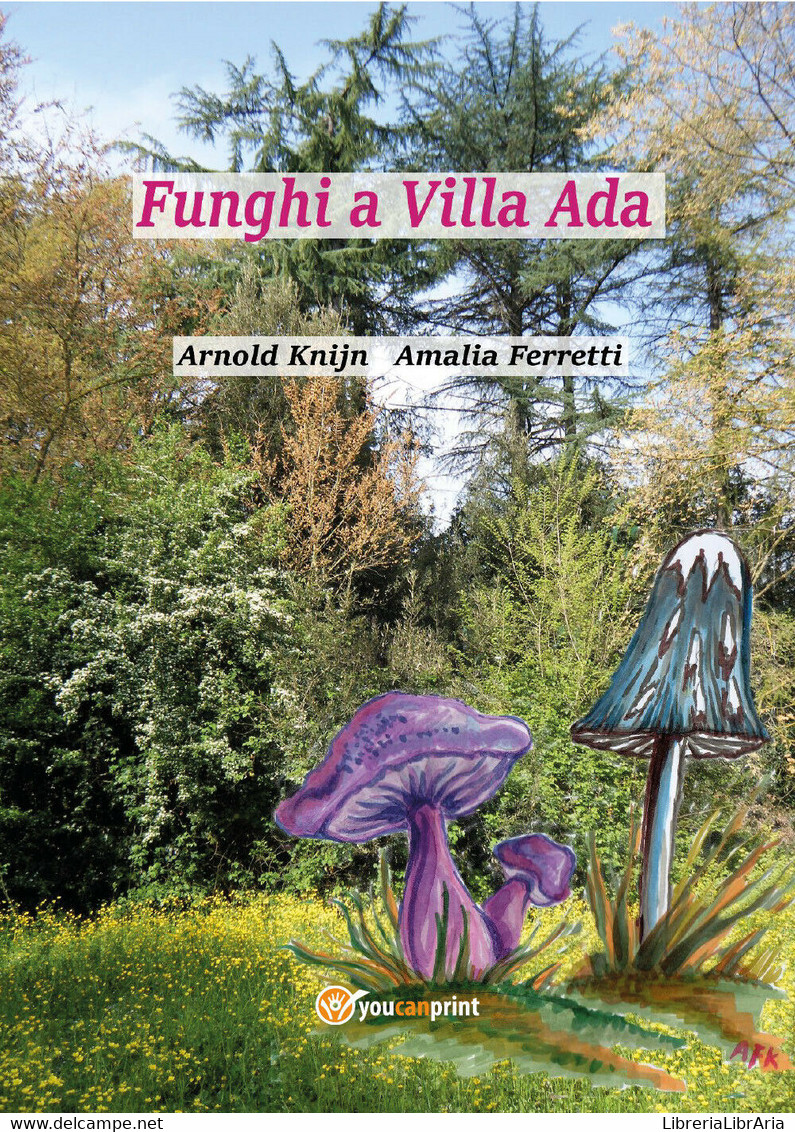 Funghi A Villa Ada Di Arnold Knijn, Amalia Ferretti,  2017,  Youcanprint - Natur