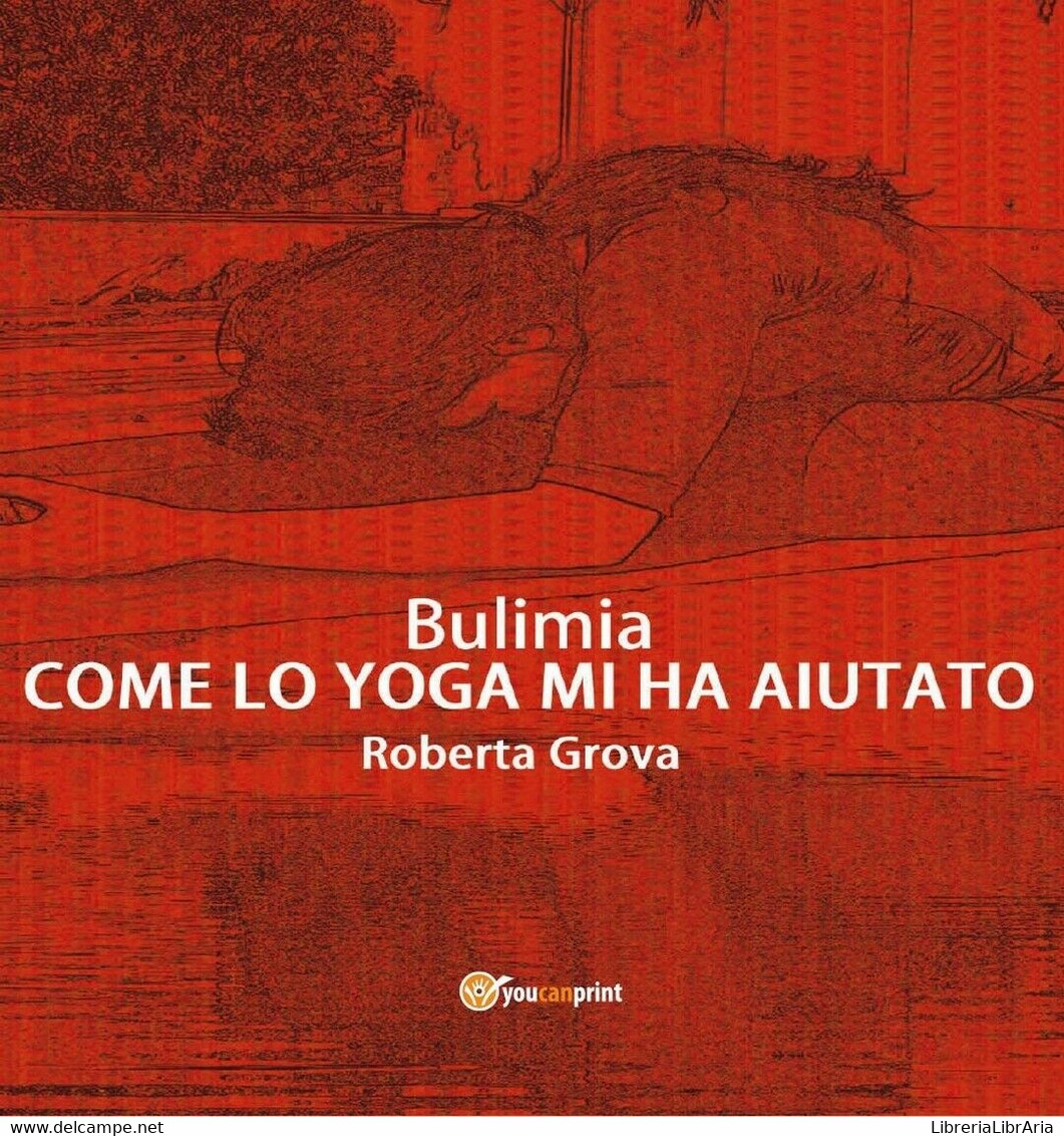 Bulimia - Come Lo Yoga Mi Ha Aiutato	 Di Roberta Grova,  2016,  Youcanprint - Lifestyle